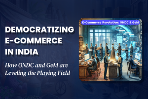 Democratizing E-Commerce in India: How ONDC and GeM are Leveling the Playing Field