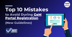 Top 10 Mistakes to Avoid During GeM Portal Registration (New Guidelines)